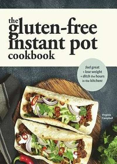 The Gluten-Free Instant Pot Cookbook: Easy and Fast Gluten-Free Recipes for Your Electric Pressure Cooker, Paperback/Virginia Campbell