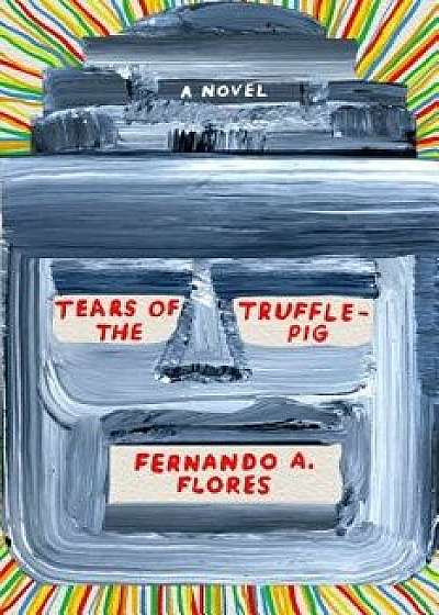 Tears of the Trufflepig, Paperback/Fernando A. Flores
