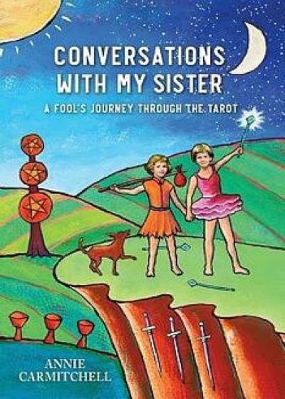 Conversations with My Sister: A Fool's Journey Through the Tarot, Paperback/Annie Carmitchell