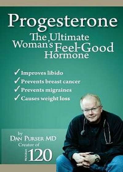 Progesterone the Ultimate Woman's Feel Good Hormone, Paperback/Dr Dan Purser MD