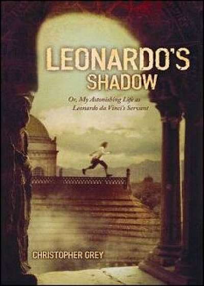 Leonardo's Shadow: Or, My Astonishing Life as Leonardo Da Vinci's Servant, Paperback/Christopher Grey