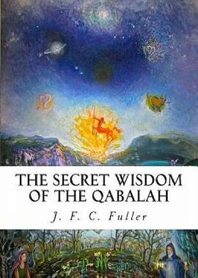 The Secret Wisdom of the Qabalah: A Study in Jewish Mystical Thought, Paperback/J. F. C. Fuller