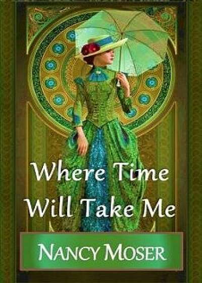 Where Time Will Take Me, Paperback/Nancy Moser