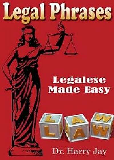 Legal Phrases: Legalese Made Easy, Paperback/Dr Harry Jay