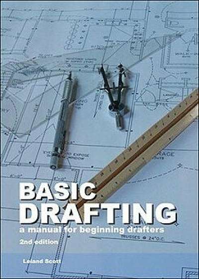 Basic Drafting: A Manual for Beginning Drafters, Paperback/Leland Scott