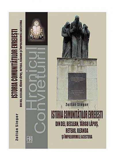 Coperta cărții Istoria comunităților evreiești din Dej, Beclean, Târgu Lăpuș, Reteag, Ileanda și împrejurimile acestora de Julianna Kopeczi