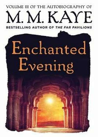 Enchanted Evening: Volume III of the Autobiography of M. M. Kaye, Paperback/M. M. Kaye