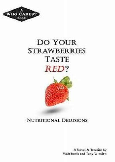Do Your Strawberries Taste Red?: Nutritional Delusions, Paperback/Tony Winslett