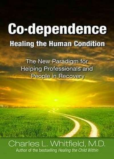 Co-Dependence - Healing the Human Condition, Paperback/Charles Whitfield