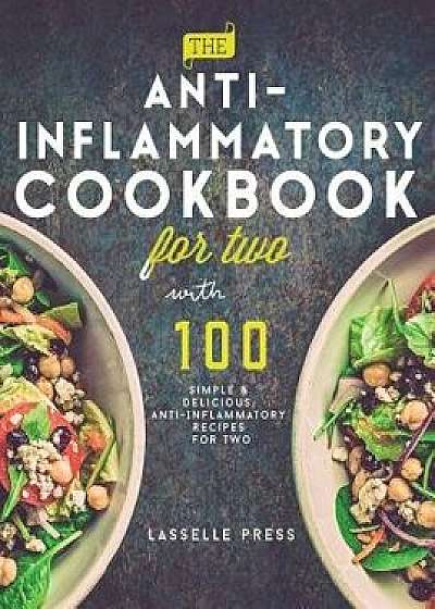 Anti-Inflammatory Cookbook for Two: 100 Simple & Delicious, Anti-Inflammatory Recipes for Two, Hardcover/Lasselle Press