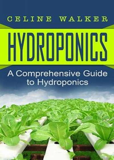 Hydroponics: A Comprehensive Guide to Hydroponics, Paperback/Celine Walker