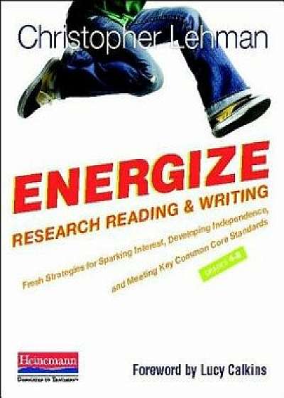 Energize Research Reading and Writing: Fresh Strategies to Spark Interest, Develop Independence, and Meet Key Common Core Standards, Grades 4-8, Paperback/Christopher Lehman