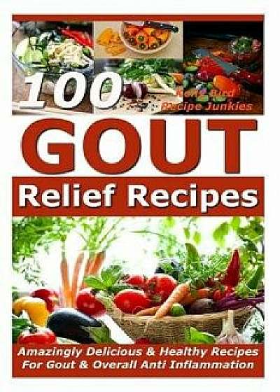 Gout Relief Recipes - 100 Amazingly Delicious & Healthy Recipes for Gout & Overall Anti Inflammation, Paperback/Kelly Bird