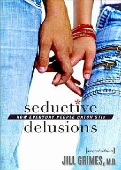 Seductive Delusions: How Everyday People Catch STIs, Paperback/Jill Grimes