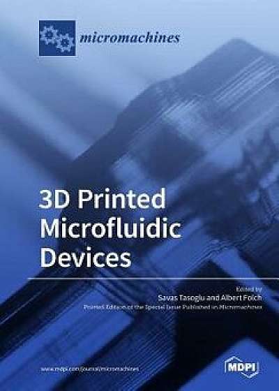 3D Printed Microfluidic Devices, Paperback/Savas Tasoglu
