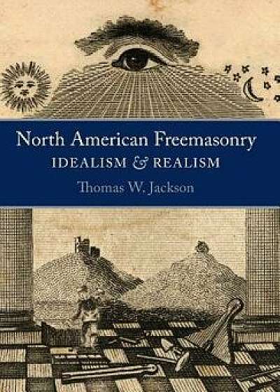 North American Freemasonry: Idealism and Realism, Hardcover/Thomas W. Jackson