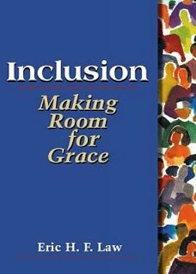 Inclusion: Making Room for Grace, Paperback/Eric H. F. Law