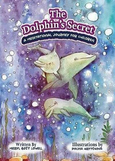 The Dolphin's Secret: A Meditational Journey for Children, Paperback/Meryl B. Lowell