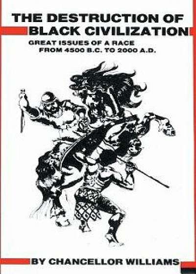 Destruction of Black Civilization: Great Issues of a Race from 4500 B.C. to 2000 A.D., Hardcover/Williams Chancellor
