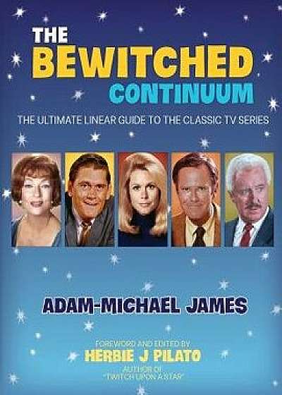 The Bewitched Continuum: The Ultimate Linear Guide to the Classic TV Series, Paperback/Adam-Michael James