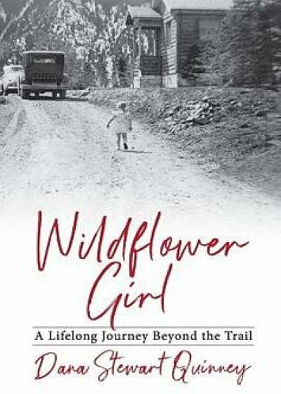 Wildflower Girl: A Lifelong Journey Beyond the Trail, Hardcover/Dana Quinney