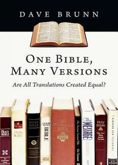 One Bible, Many Versions: Are All Translations Created Equal?, Paperback/Dave Brunn