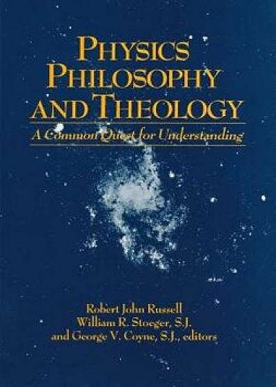 Physics Philosophy and Theology: A Common Quest for Understanding, Paperback/Robert John Russell
