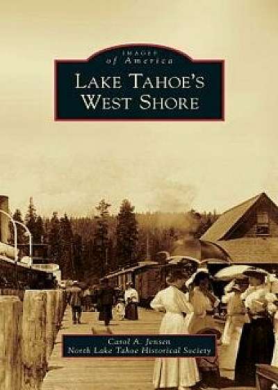 Lake Tahoe's West Shore, Hardcover/Carol A. Jensen