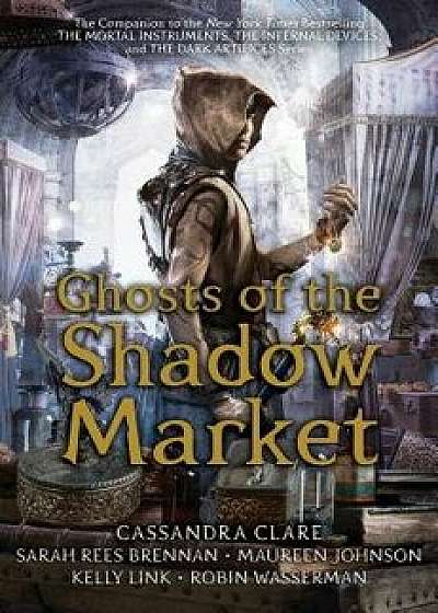 Ghosts of the Shadow Market, Hardcover/Cassandra Clare