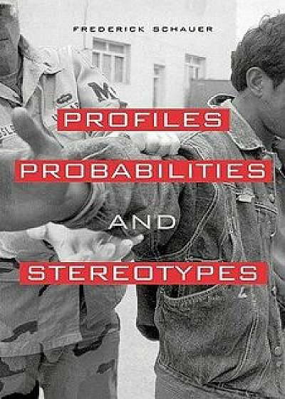 Profiles, Probabilities, and Stereotypes, Paperback/Frederick F. Schauer