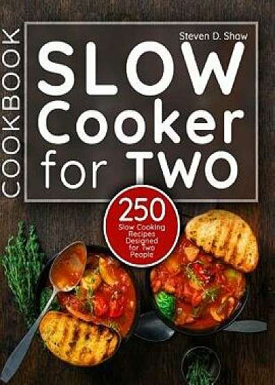 Slow Cooker Cookbook for Two: 250 Slow Cooking Recipes Designed for Two People, Paperback/Steven D. Shaw
