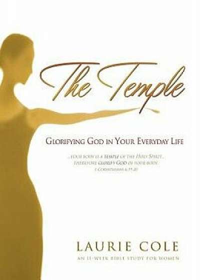 The Temple: Glorifying God in Your Everyday Life, Paperback/Laurie Cole