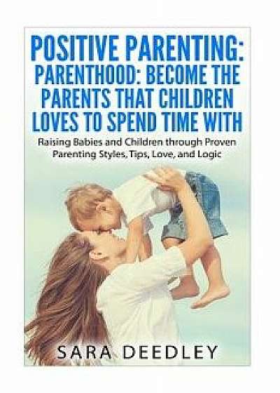 Positive Parenting: Parenthood: Become the Parents That Children Loves to Spend: Raising Babies and Children Through Proven Parenting Styl, Paperback/Whitney Wes