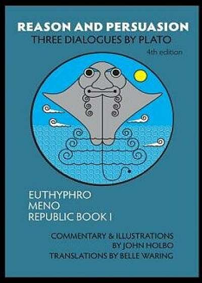 Reason and Persuasion: Three Dialogues by Plato: Euthyphro, Meno, Republic Book I, Paperback/John Holbo