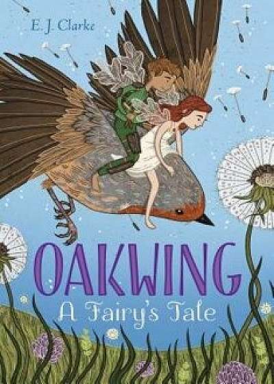 Oakwing: A Fairy's Tale, Paperback/E. J. Clarke