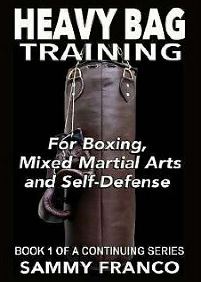 Heavy Bag Training: Boxing - Mixed Martial Arts - Self Defense, Paperback/Sammy Franco