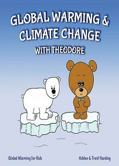 Global Warming for Kids: Global Warming & Climate Change with Theodore, Paperback/Trent Harding