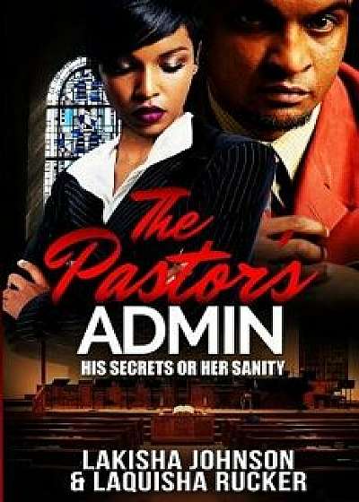 The Pastor's Admin: His Secrets or Her Sanity, Paperback/Lakisha Johnson