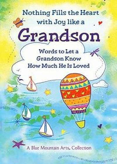 Nothing Fills the Heart with Joy Like a Grandson: Words to Let a Grandson Know How Much He Is Loved, Paperback/Patricia Wayant