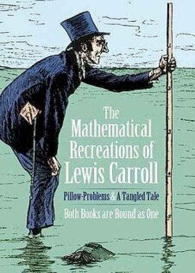 The Mathematical Recreations of Lewis Carroll: Pillow Problems and a Tangled Tale, Paperback/Lewis Carroll
