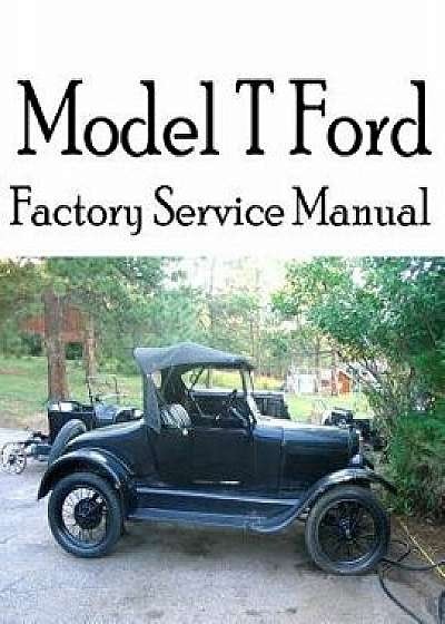 Model T Ford Factory Service Manual: Complete Illustrated Instructions for All Operations, Paperback/Ford Motor Company