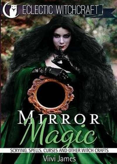 Mirror Magic (Scrying, Spells, Curses and Other Witch Crafts), Paperback/VIIVI James