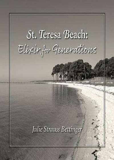 St. Teresa Beach: Elixir for Generations, Paperback/Julie Strauss Bettinger