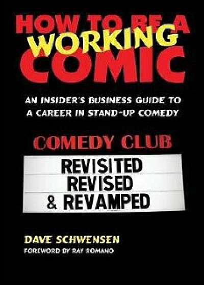 How to Be a Working Comic: An Insider's Business Guide to a Career in Stand-Up Comedy, Paperback/Dave Schwensen