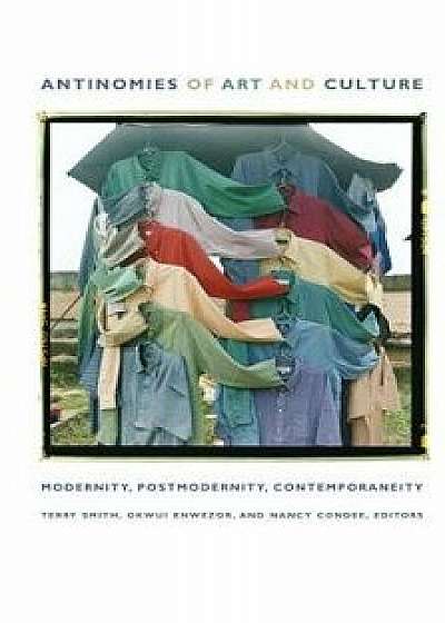 Antinomies of Art and Culture: Modernity, Postmodernity, Contemporaneity, Paperback/Okwui Enwezor