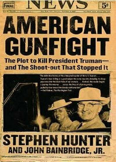 American Gunfight: The Plot to Kill President Truman--And the Shoot-Out That Stopped It, Paperback/Stephen Hunter