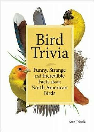 Bird Trivia: Funny, Strange and Incredible Facts about North American Birds, Hardcover/Stan Tekiela