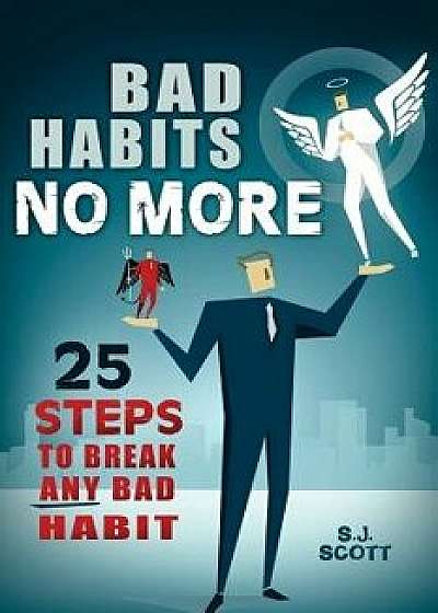 Bad Habits No More: 25 Steps to Break Any Bad Habit, Paperback/S. J. Scott