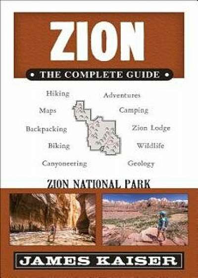 Zion: The Complete Guide: Zion National Park, Paperback/James Kaiser