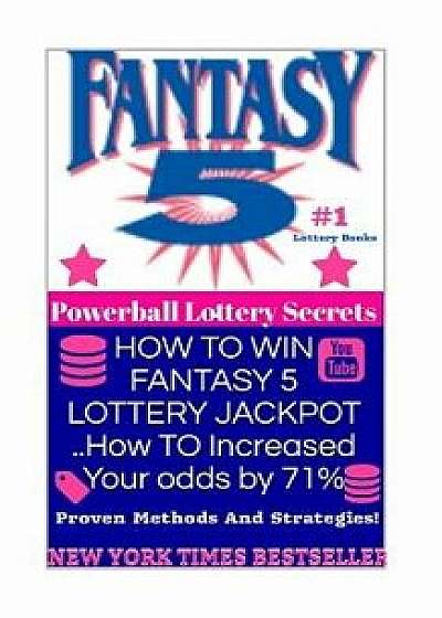 How to Win Fantasy 5 Lottery Jackpot ..How to Increased Your Odds by 71%: Proven Methods and Strategies to Win the Fantasy 5 Lottery Jackpot., Paperback/Powerball Money Secrets